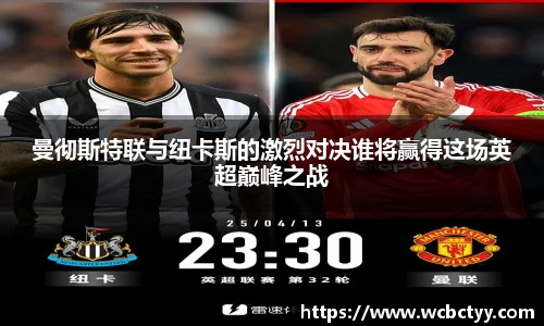 曼彻斯特联与纽卡斯的激烈对决谁将赢得这场英超巅峰之战
